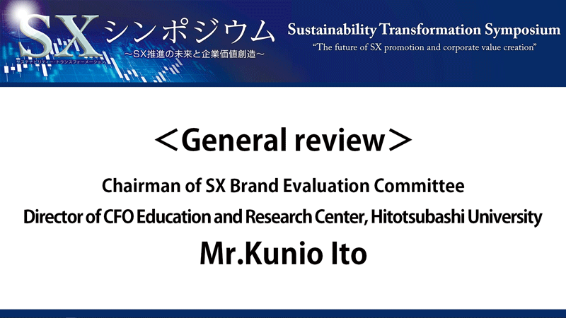 Mr.Kunio Ito, Chairman of SX Brand Evaluation Committee/Director of CFO Education and Research Center, Hitotsubashi University　General review