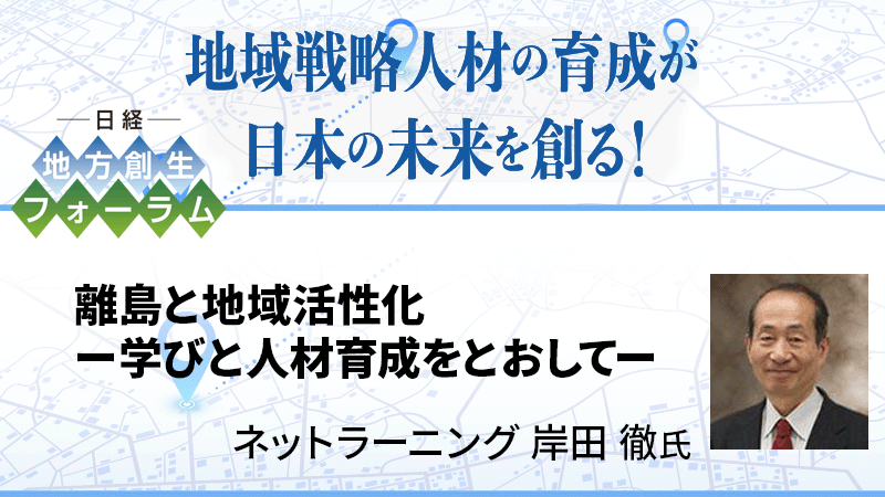 ネットラーニング 岸田徹氏 離島と地域活性化 ー学びと人材育成をとおしてー