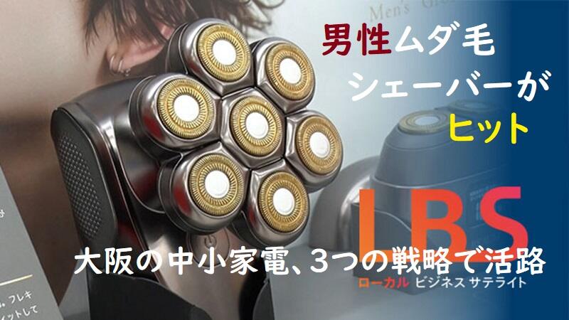 男性ムダ毛シェーバーがヒット　大阪の中小家電、3つの戦略で活路