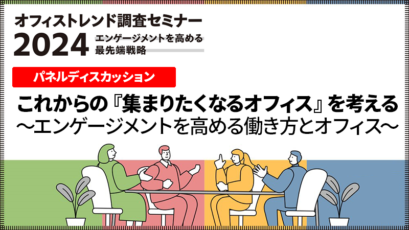 パネルディスカッション 「これからの『集まりたくなるオフィス』を考える～エンゲージメントを高める働き方とオフィス～」