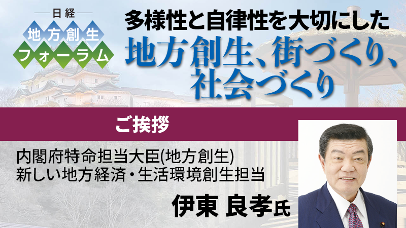 内閣府特命担当大臣(地方創生） 新しい地方経済・生活環境創生担当 伊東良孝氏 ご挨拶